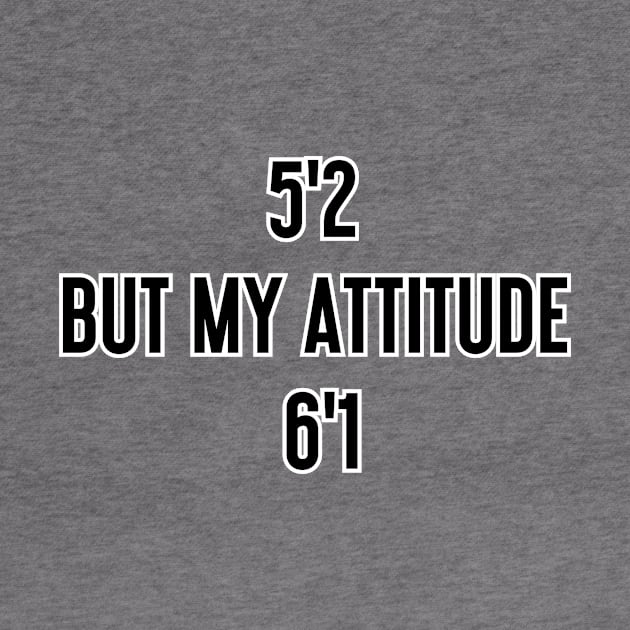 I'm 5'2 but my attitude is 6'1 by Word and Saying